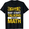 Funny Math Lover Saying May Start Talking About Math T-Shirt