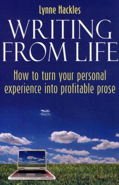 The Writing from Life : How To Turn Your Personal Experience Into Profitable Prose Book