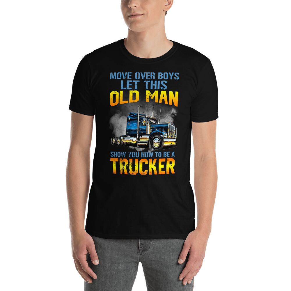 Move Over Boys Let This Old Man Show You How To Be A Trucker Cool Truck Shirt