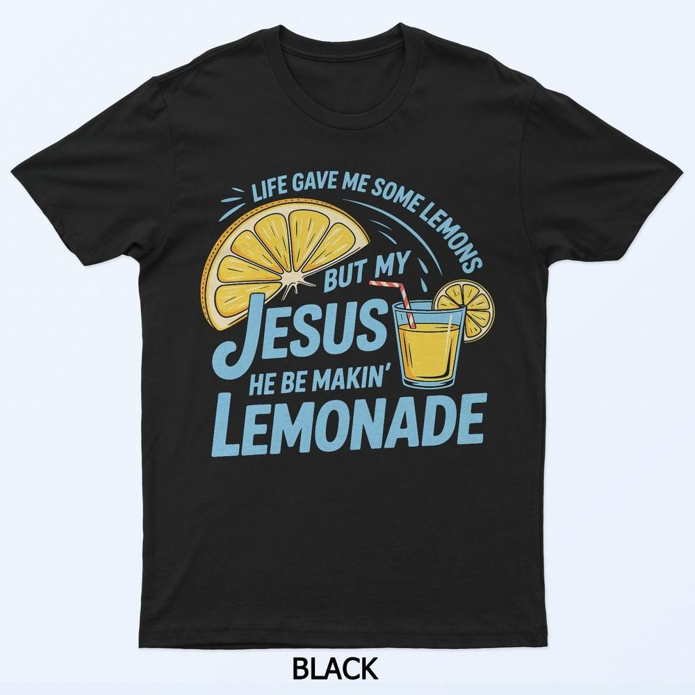 

Life Gave Me Some Lemons But My Jesus He Be Making Lemonade T-Shirt XL