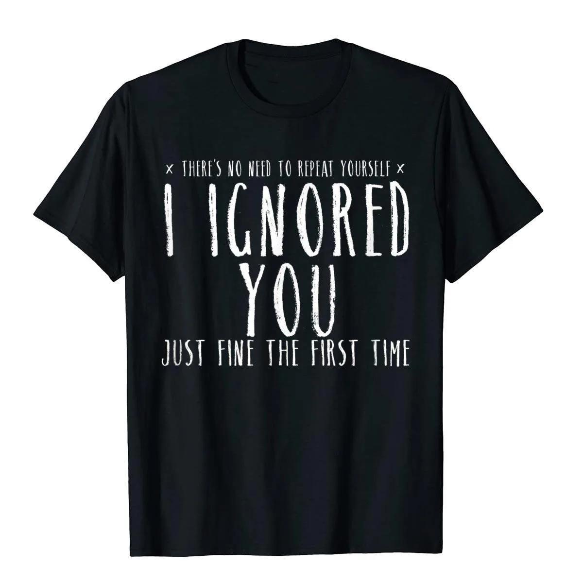 Funny Tshirt Funny Ignored You Fine First Time Sarcastic ... S