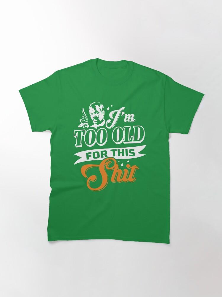 Lethal Weapon Action Movie American Police Motivational Love You Music I M Too Old For This Shit Roger Murtaugh Le Classic T-Shirt