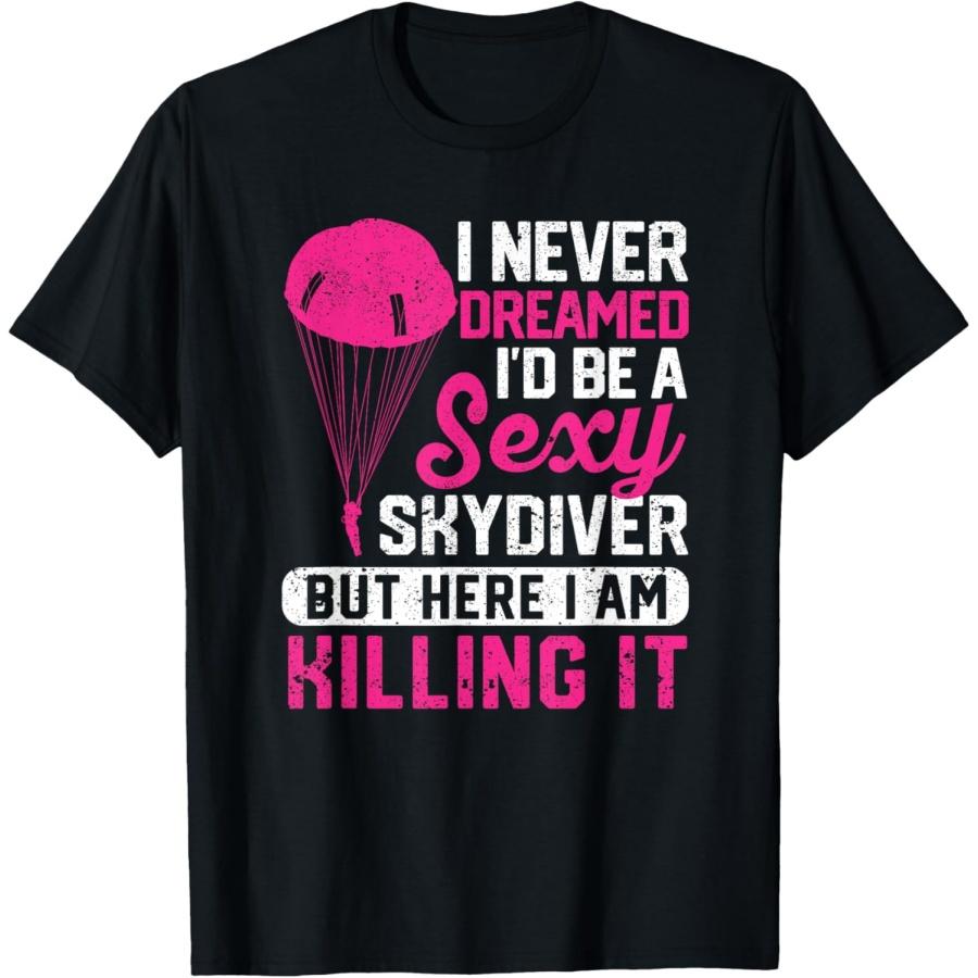 I Never Dreamed I d Be A Sexy Skydiver Funny Skydiving Lover T-Shirt XXXXXL чёрный