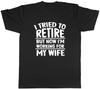 Ich habe versucht, in Rente zu gehen, aber jetzt arbeite ich für meine Frau Unisex T-Shirt Tee Geschenk
