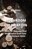 The Mushroom Cultivation : Guide for Beginners and Advanced To Grow Your Mushrooms At Home Book