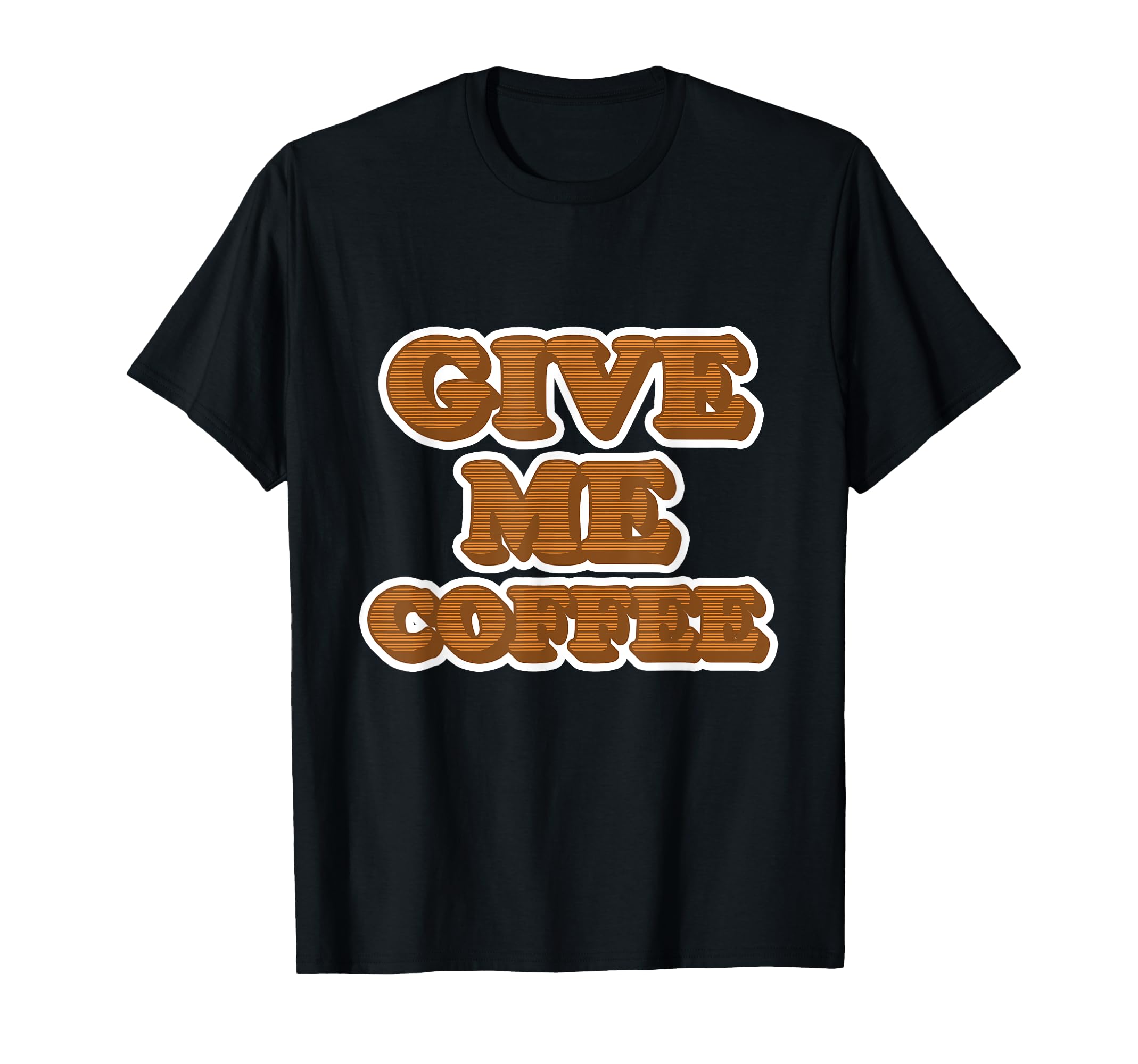 

Coffee Design for Caffeine Addicts - Give Me Coffee T-Shirt