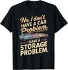 No I Don’t Have a Car Problem I Have a Storage Problem T-Shirt