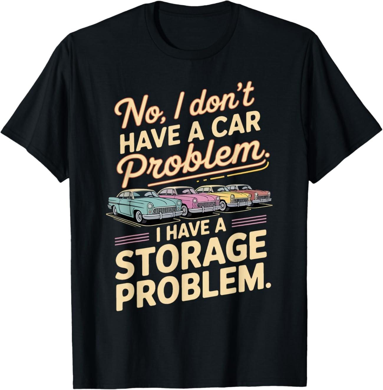 No I Don’t Have a Car Problem I Have a Storage Problem T-Shirt M