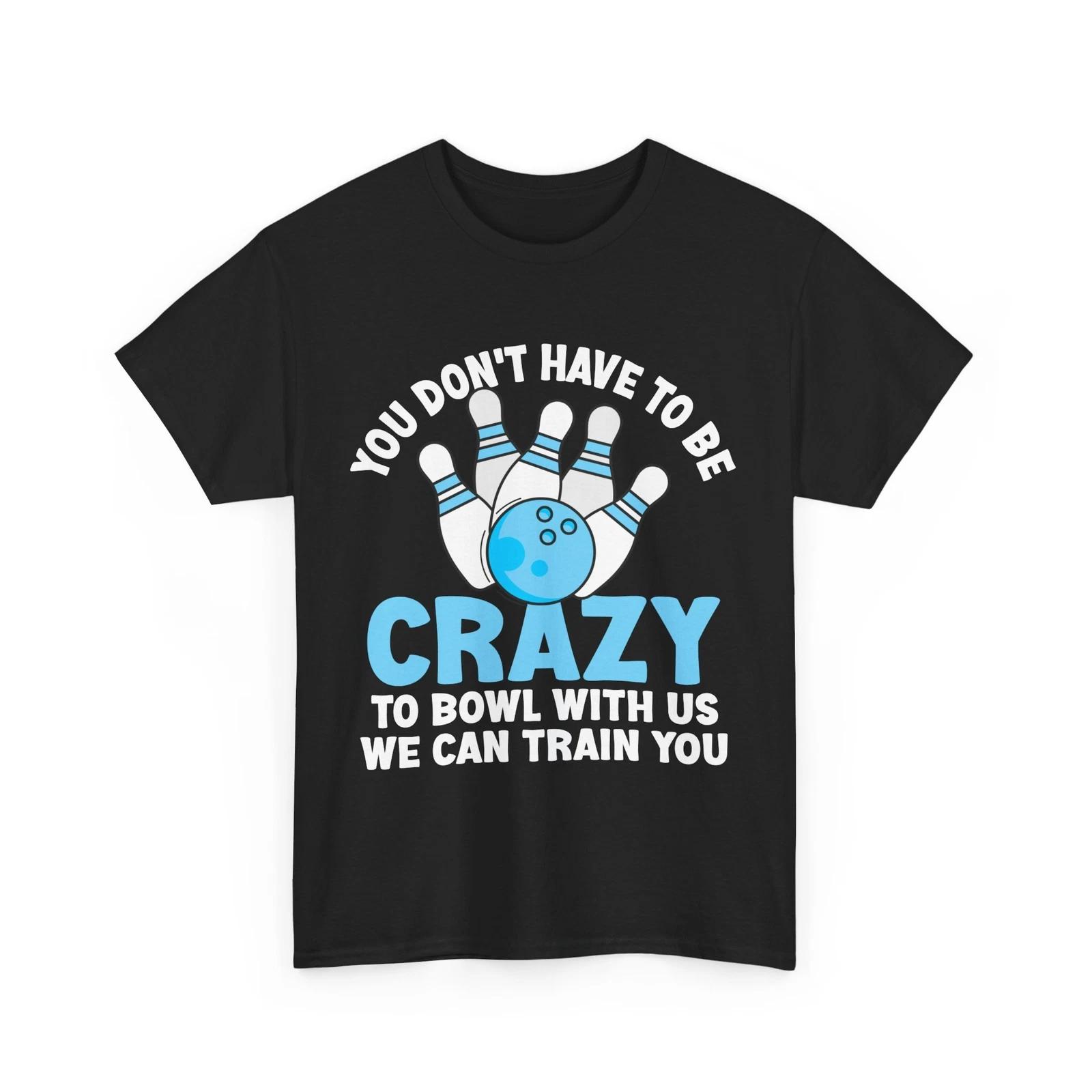 

Bowling Shirt, You Don t Have To Be Crazy To Bowl With Us Bowler Funny T-shirt M