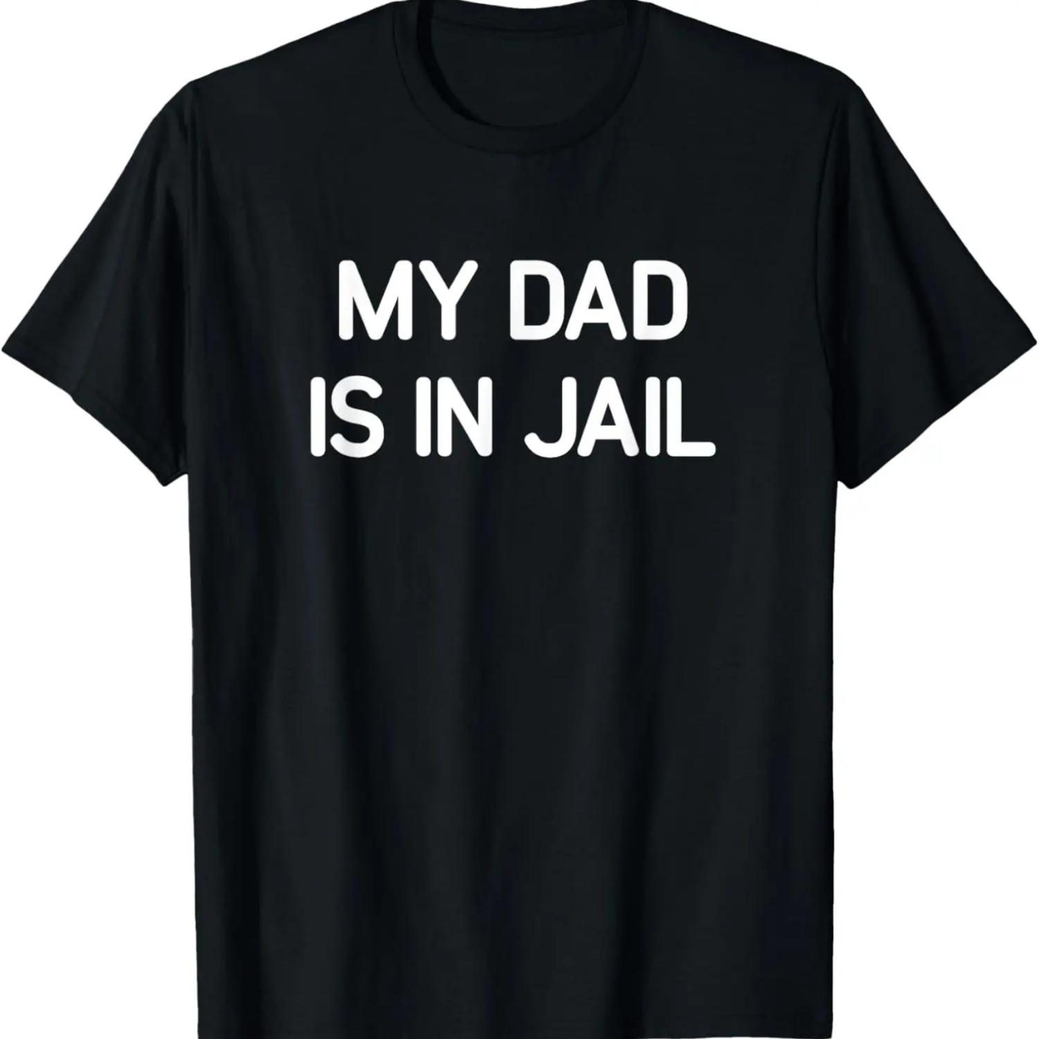 

My Dad Is In Jail, Funny, Jokes, Sarcastic T-Shirt S