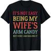 Its Not Easy Being My Wifes Arm Candy Funny Husband Tshirt