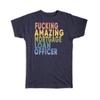 Gift T-Shirt : F*cking Amazing Mortgage Loan Officer Funny Art Print Coworker