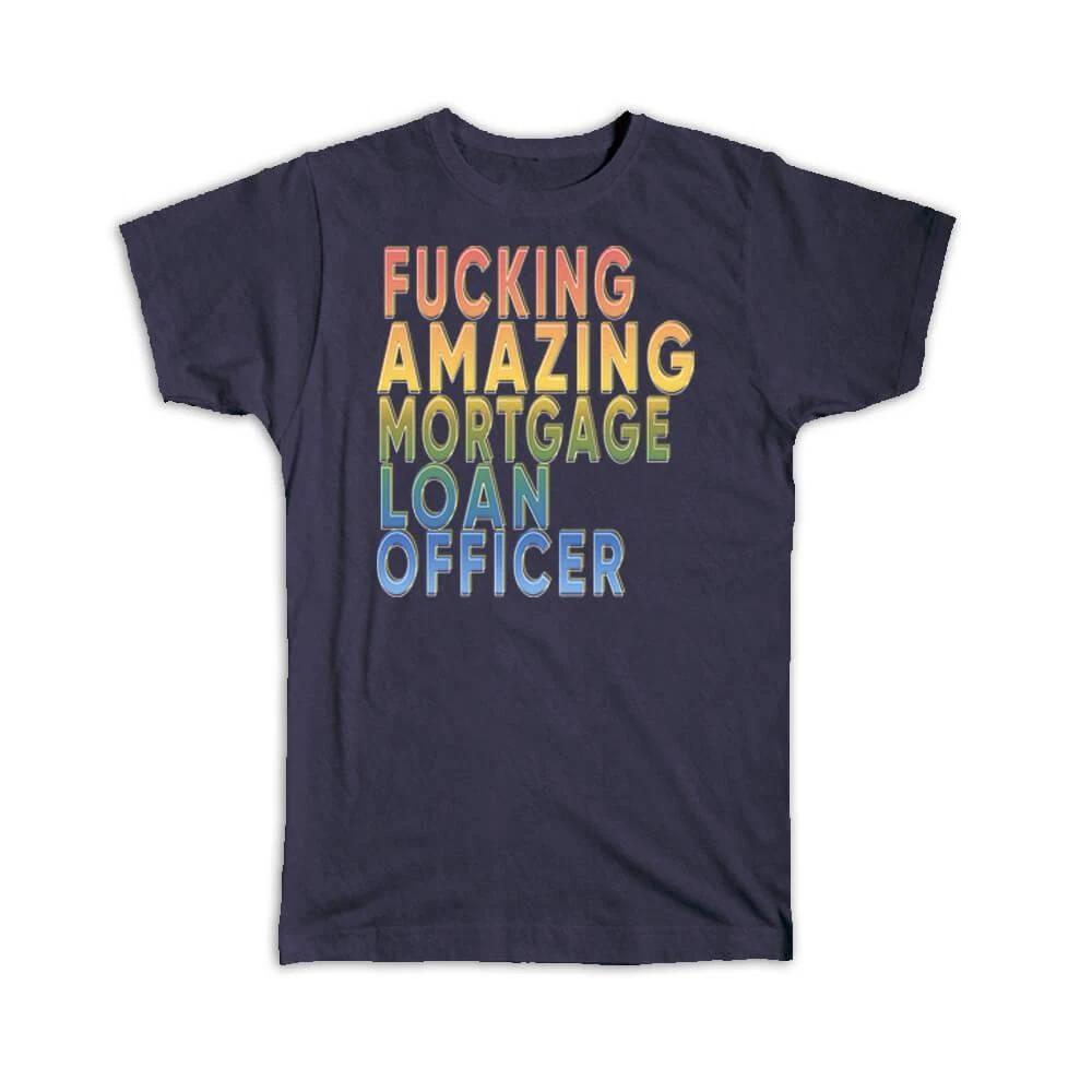 Gift T-Shirt : F*cking Amazing Mortgage Loan Officer Funny Art Print Coworker 4XL