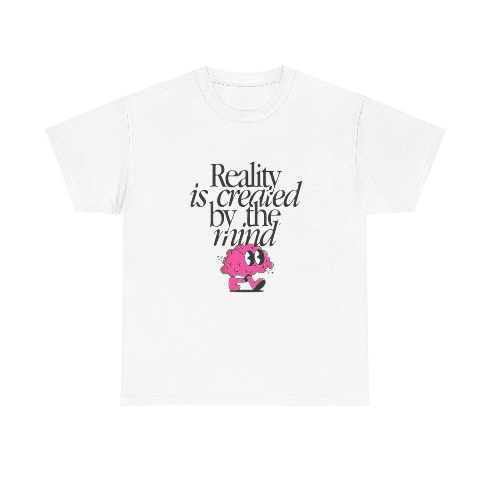 Reality Is Created By The Mind Graphic T Shirt Unisex Heavy Cotton Gift Vintage S