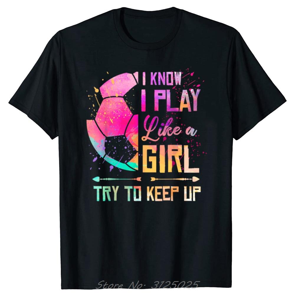 Funny I Know I Play Like A Girl Soccer Graphic Tshirt Casual Oversized T Shirt Summer Unisex Clothing Fashion Casual Tshirt Tops S