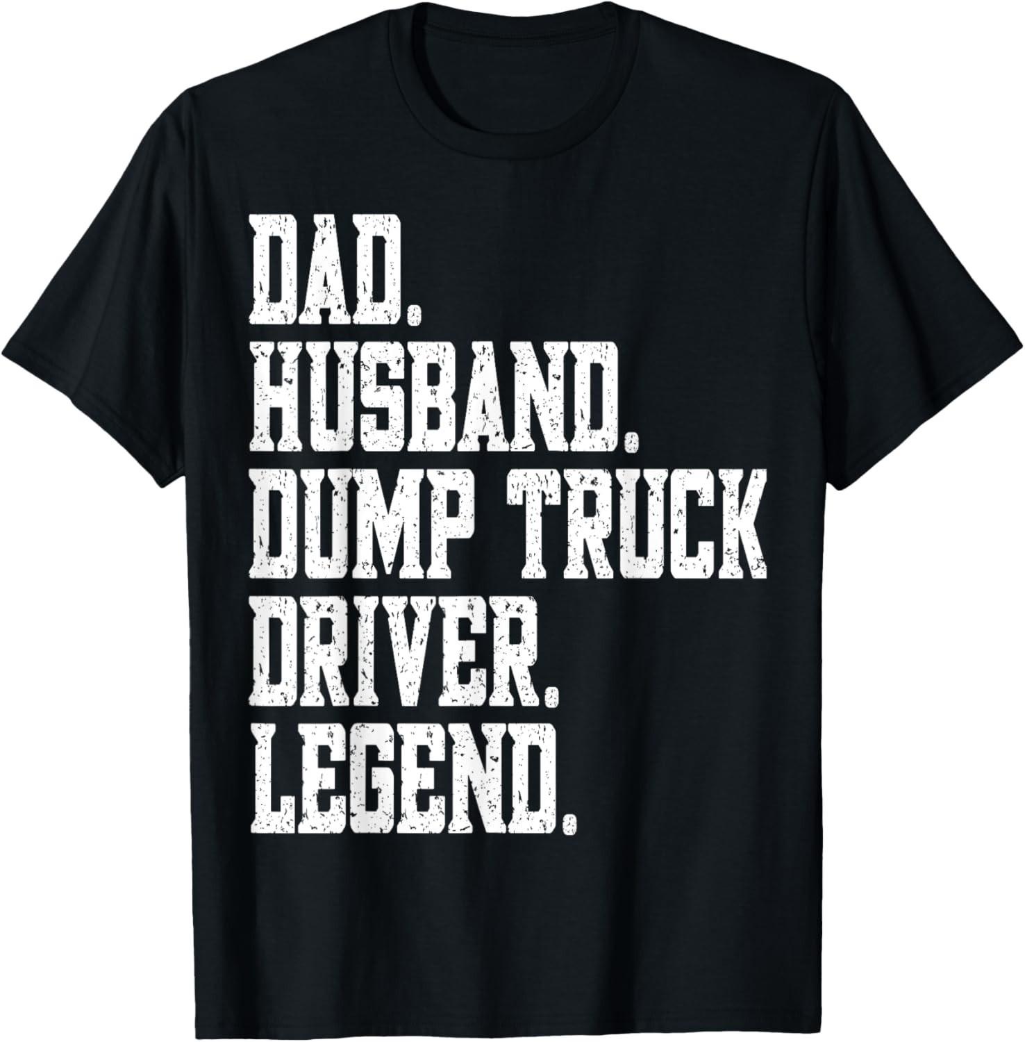 funny Dad Husband Dump Truck Driver Legend Gift Unisex T-Shirt S