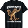 Nobody Move I Dropped My Nuts Funny Squirrel Chipmunk T-Shirt