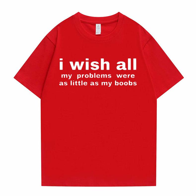 Funny I Wish All My Problems Were As Little As My Boobs Meme Graphics Tshirt Men Oversized T-shirts Male Casual Cotton T Shirt