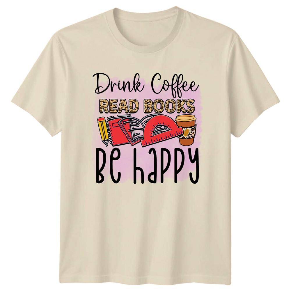 Drink Coffee Read Books Be Happy TShirt Funny Coffee Lover Tee