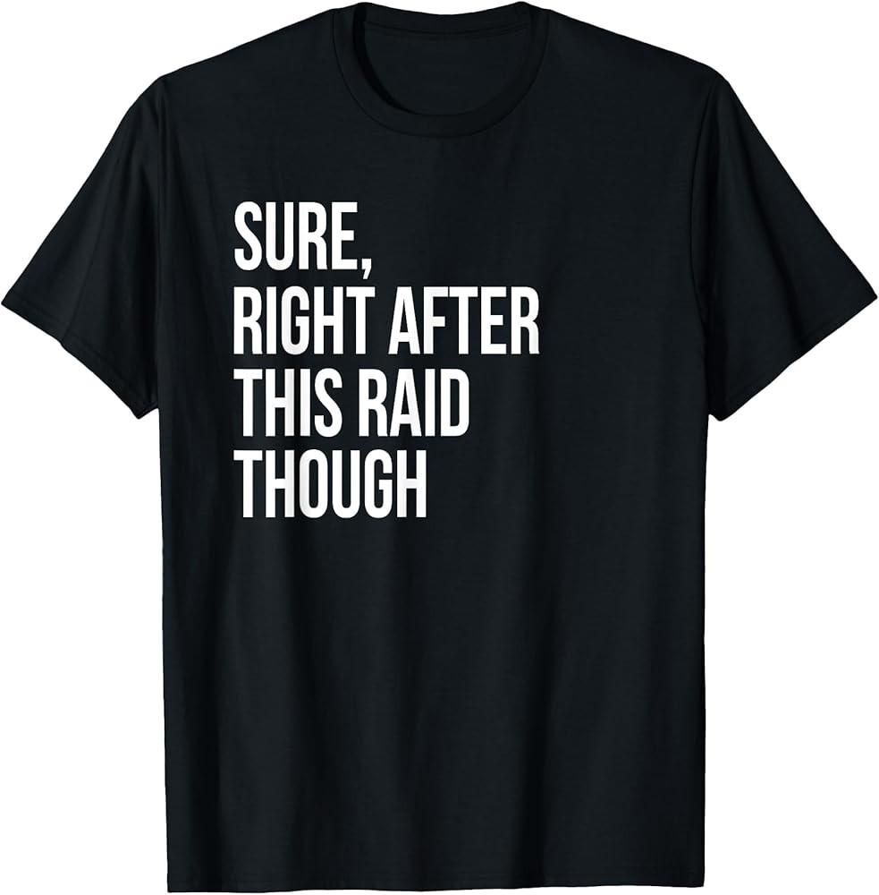 

Sure Right After This Raid Funny Gift For Gamers TShirt Unisex T-Shirt XL