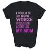 I Could Be So Much Worse Acting Like My Mom Unisex Shirt Gift