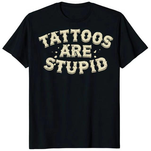 Tattoos Are Stupid Funny Sarcastic Quote T-Shirt XL