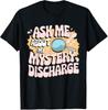 Ask Me About My Mystery Discharge Funny Joke Rude T Shirt T-Shirt Mens Kids