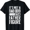 It's Not A Dad Bod It's A Father Figure Shirt Fathers Day T-Shirt