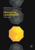 The Prosocial Leadership : Understanding the Development of Prosocial Behavior Within Leaders and Their Organizational Settings Book