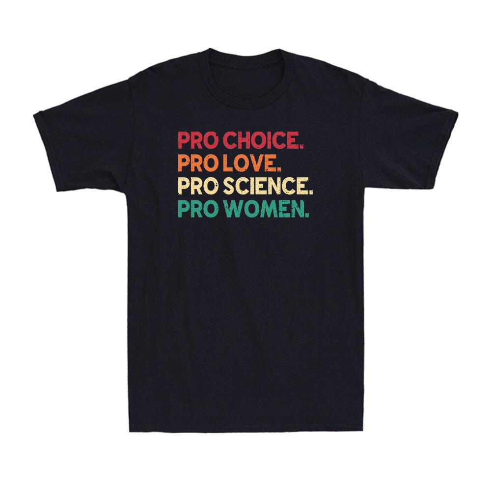 Pro Choice Pro Love Pro Science Pro Women Human Rights Feminist T-Shirt XXXXL