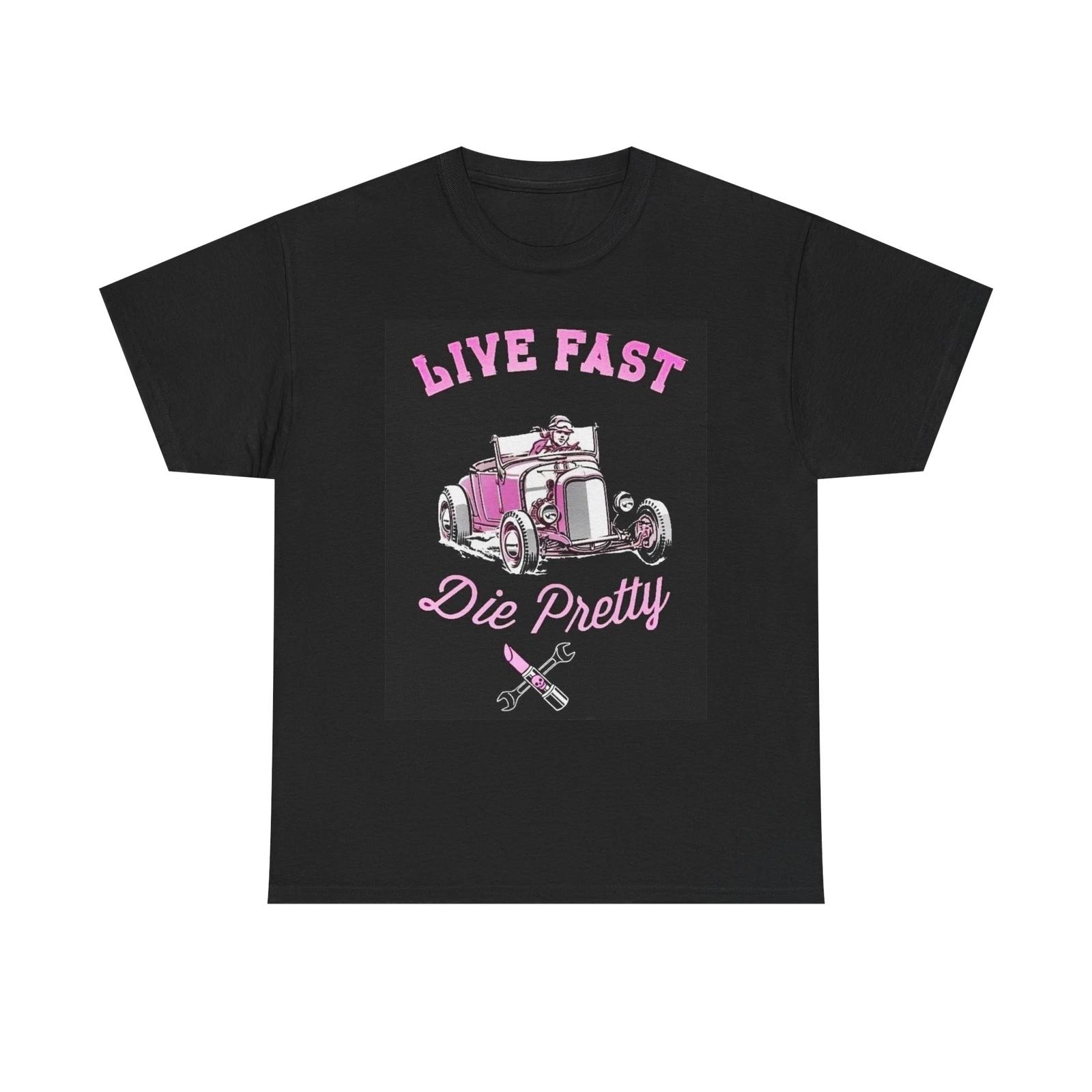 Men s and Women s T-shirts Live Fast Die Pretty Graphic XXXL