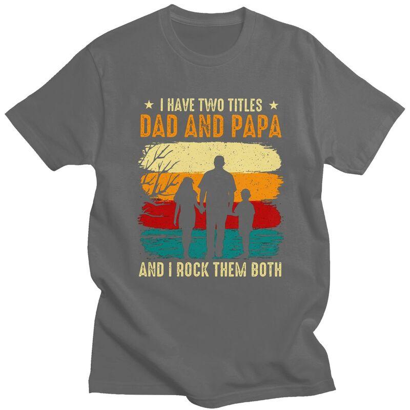 I Have Two Titles Dad And Papa T Shirt Men Short Sleeves Pure Cotton Tshirt Leisure Fathers Day Gift Tee Tops Fashion Tshirts
