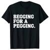 Begging for A Pegging Funny Letter Print T-shirt Spring Summer Soft T Shirts Oversized Casual T-shirt Streetwear Unisex