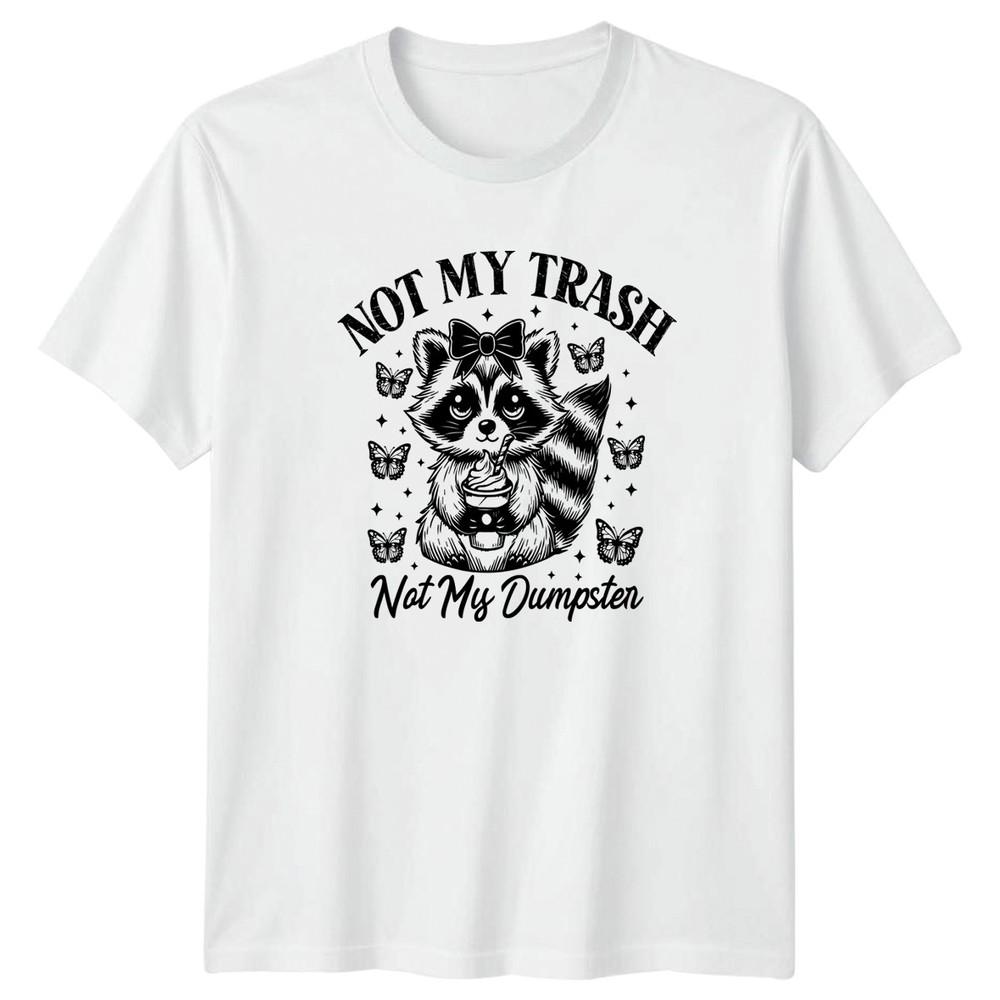 Not My Trash Not My Unisexs TShirt Sarcastic Humor Raccoon Birthday Gift For Her S