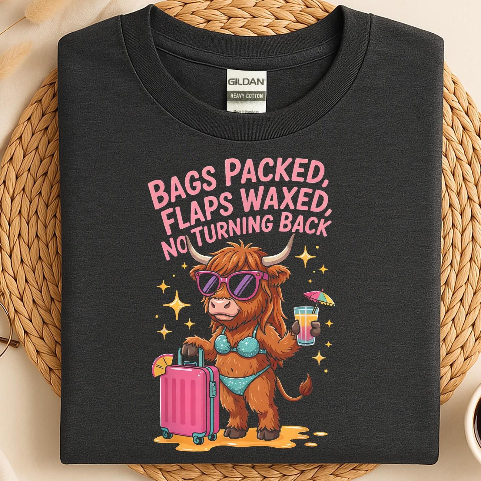 Bags Packed Flaps Waxed No Turning Back Highland Cow Shirt, Embarrassing Shirt Girls Trip, Girls Trip Shirts Dirty, Shirts Inappropriate 4XL