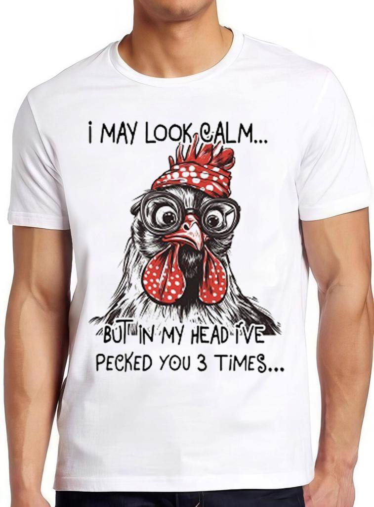 I May Look Calm But In My Head I've Pecked You Funny Chicken Gift T Shirt 2450