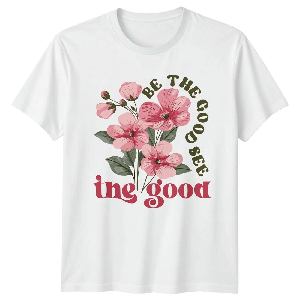 Be The Good See The Good Flowers Nature TShirt S