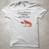 You're Telling Me a Shrimp Fried This Rice? Hell Yeah. T-Shirt