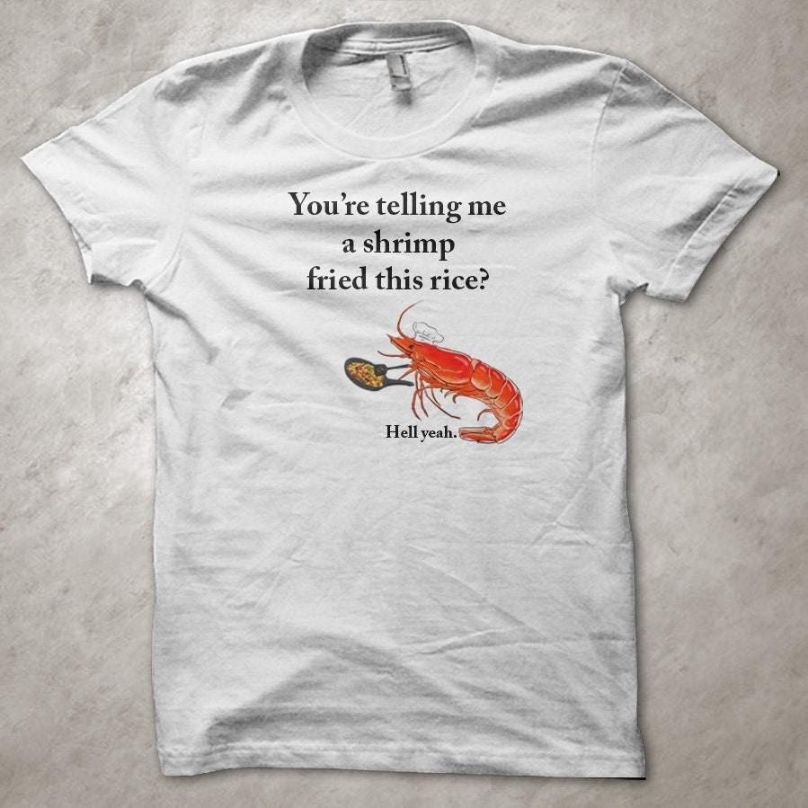 You re telling me a shrimp fried this rice? Hell yeah. T-Shirt 4XL