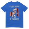 Its Only Treason If You Lose Funny 4th Of July Patriotic TShirt