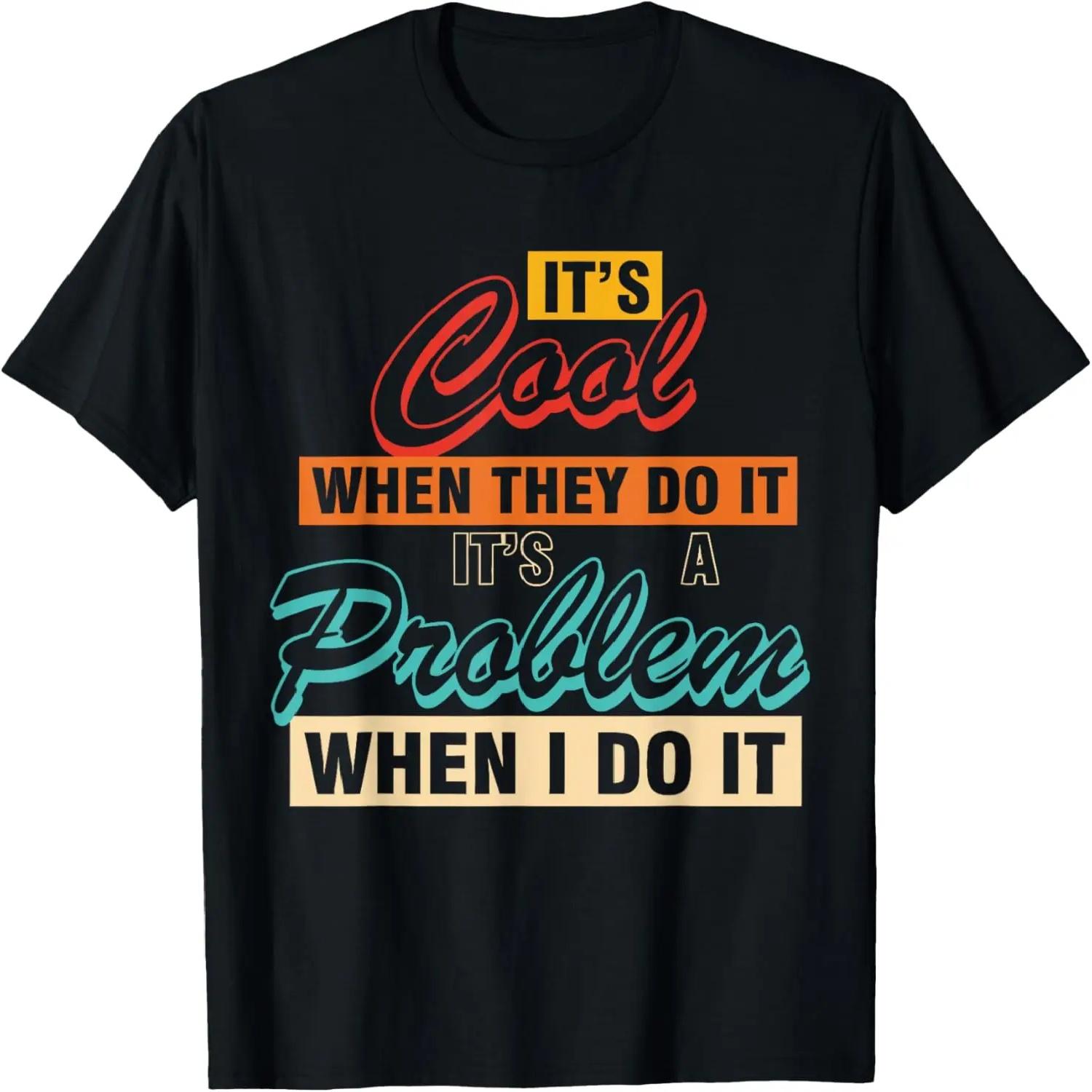 It s Cool When They Do It It s A Problem When I Do It Quote T-Shirt S чёрный