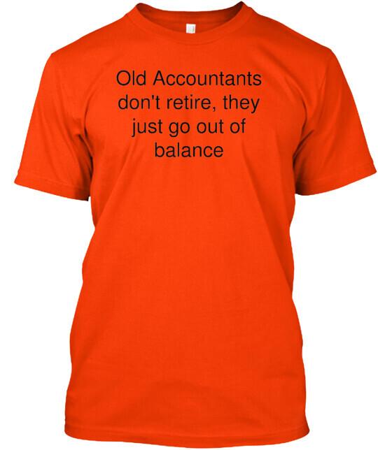 

Old Accountants Don t Retire T-Shirt Made in the USA Size S to 5XL 4XL