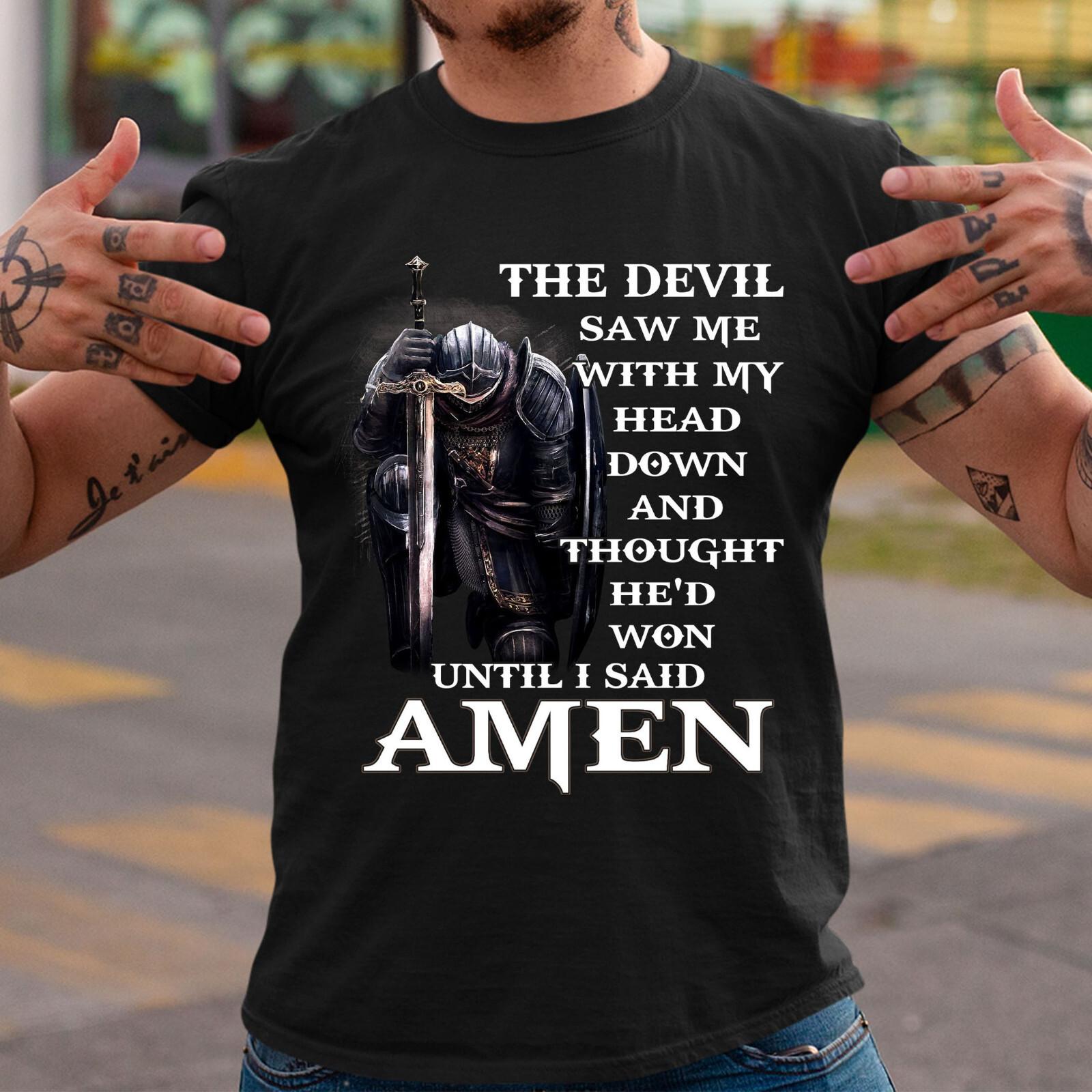 The Devil Saw Me With My Head Down Thought He Would Won Until I Said Amen TShirt XL