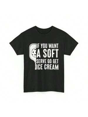 Pickleball If You Want A Soft Serve Go Get Ice Cream Funny T Shirt