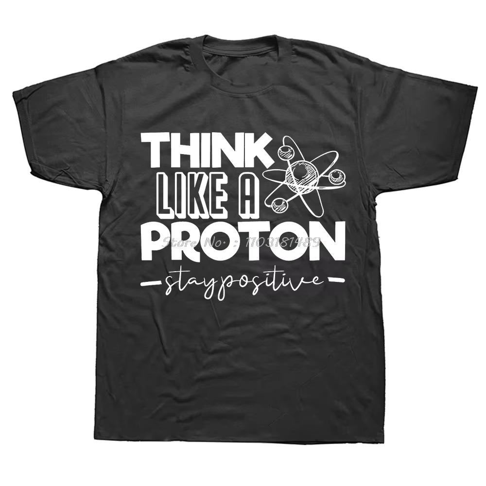 Think Like A Proton Stay Positive Funny Science T Shirt  Tops T Shirt Design Printing T Shirt High Quality Euro Size Tees