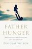 The Father Hunger : Why God Calls Men To Love and Lead Their Families Book
