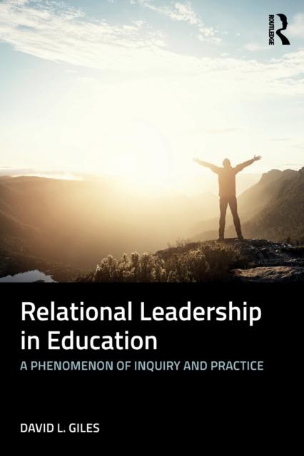 The Relational Leadership In Education : A Phenomenon of Inquiry and Practice Book