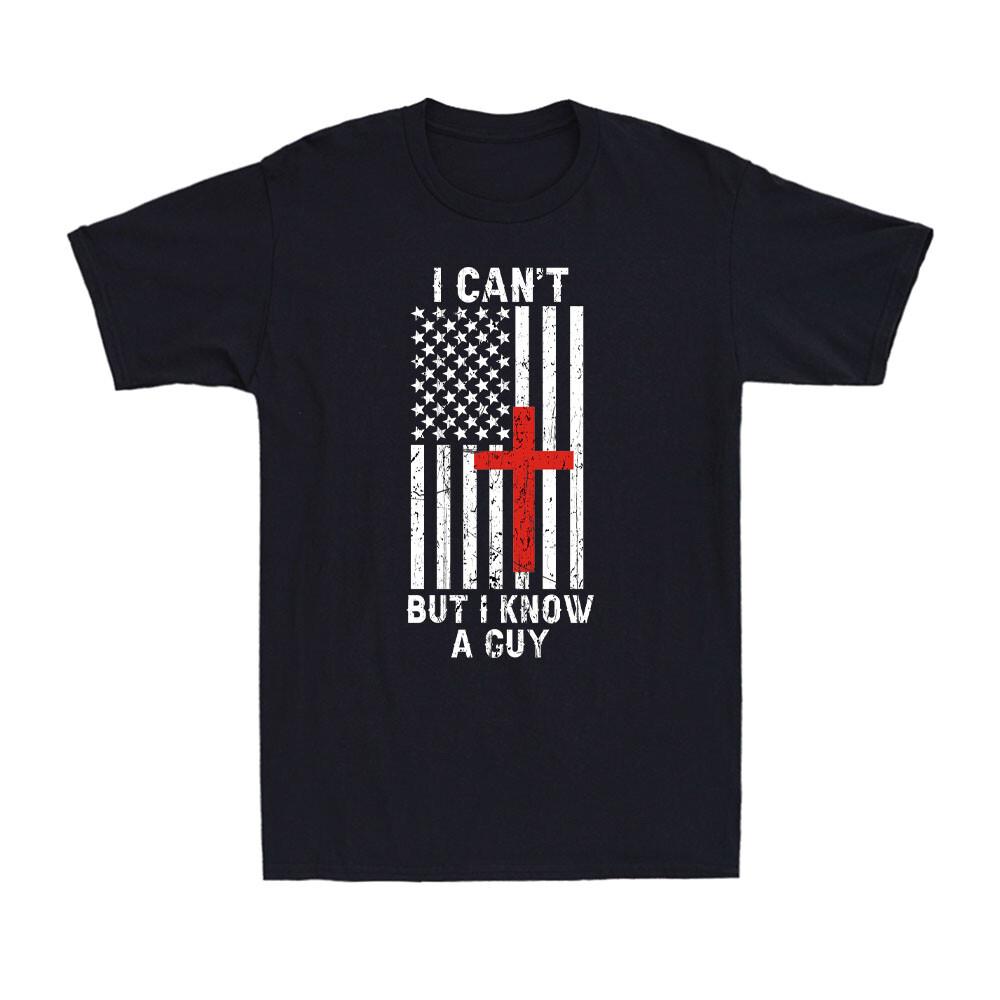 I Can t But I Know A Guy Jesus Cross Christian US Flag Patriotic Men s T-Shirt S