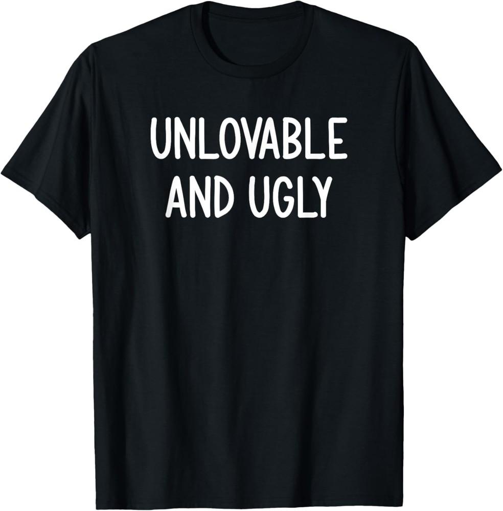 Unlovable And Ugly, Funny, Jokes, Sarcastic T-Shirt Unisex T-Shirt S