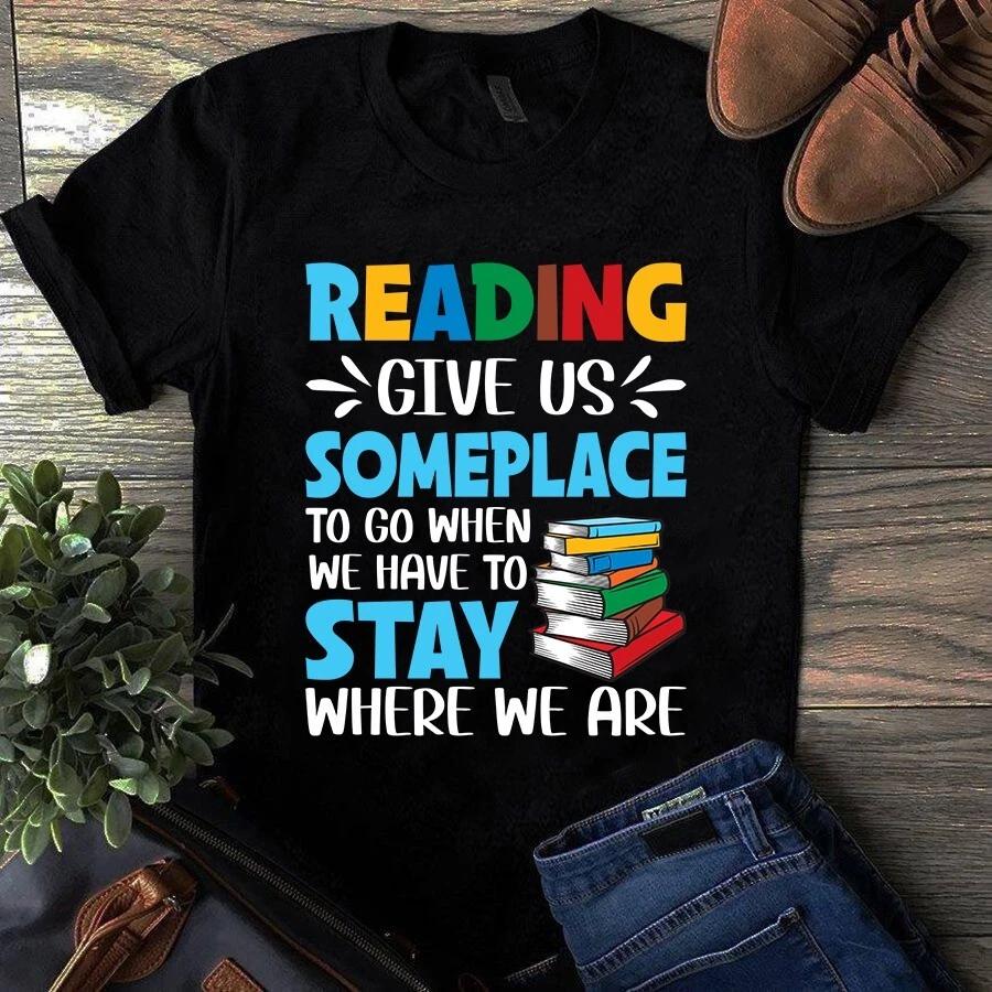 Reading Give Us Someplace to Go When We Have to Stay Where We Are Men s and Women s T-shirts XXL